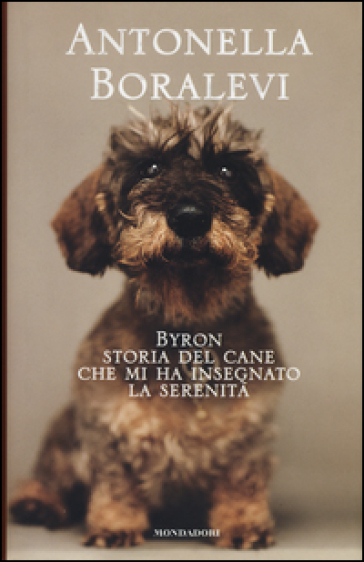 Byron. Storia del cane che mi ha insegnato la serenità - Antonella Boralevi