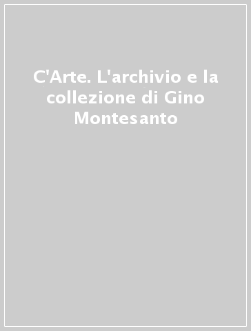 C'Arte. L'archivio e la collezione di Gino Montesanto