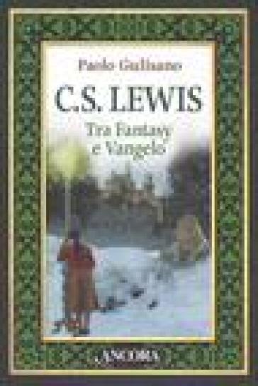 C. S. Lewis. Tra fantasy e Vangelo - Paolo Gulisano
