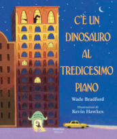 C è un dinosauro al tredicesimo piano. Ediz. a colori