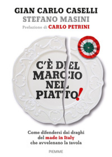 C'è del marcio nel piatto! Come difendersi dai draghi del made in Italy che avvelenano la tavola - Gian Carlo Caselli | 