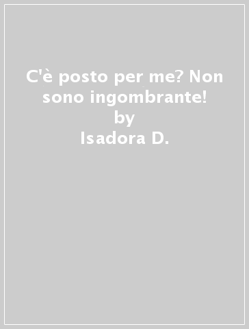 C'è posto per me? Non sono ingombrante! - Isadora D.