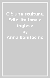 C è una scultura. Ediz. italiana e inglese