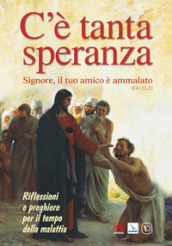 C è tanta speranza. «Signore, il tuo amico è ammalato» (Gv 11,3). Riflessioni e preghiere per il tempo della malattia