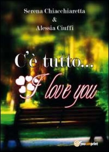 C'è tutto... I love you - Serena Chiacchiaretta - Alessia Ciuffi