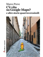 C è vita su Google Maps? e altre storie quasi inverosimili
