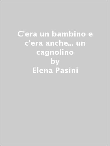 C'era un bambino e c'era anche... un cagnolino - Elena Pasini