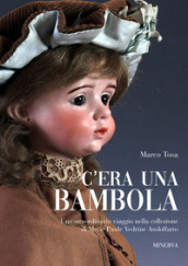 C era una bambola. Uno straordinario viaggio nella collezione di Marie Paule Vedrine Andolfatto. Ediz. italiana e inglese