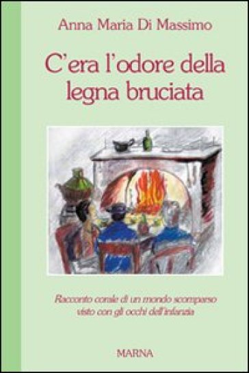 C'era l'odore della legna bruciata - Anna M. Di Massimo