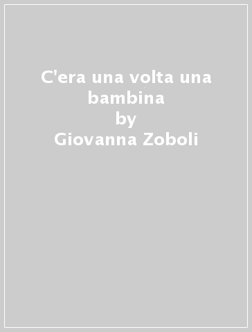 C'era una volta una bambina - Giovanna Zoboli - Joanna Consejo