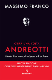 C era una volta Andreotti. Ritratto di un uomo, di un epoca e di un Paese. Nuova ediz.