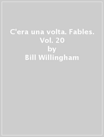 C'era una volta. Fables. Vol. 20 - Bill Willingham