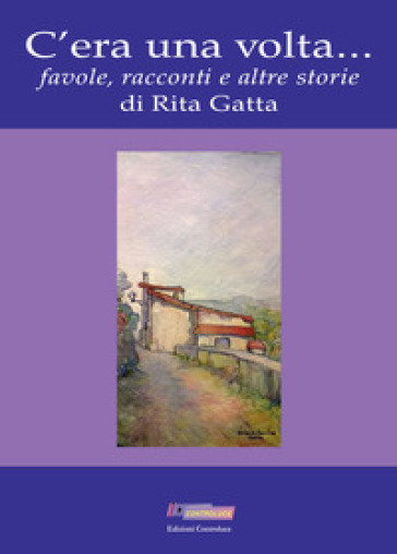 C'era una volta... Favole, racconti e altre storie - Rita Gatta