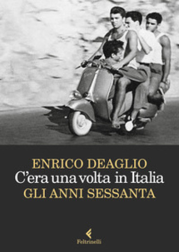 C'era una volta in Italia. Gli anni sessanta - Enrico Deaglio