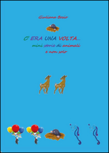 C'era una volta. Mini storie di animali e non solo - Giuliana Bosio