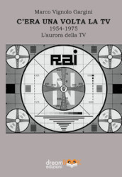 C era una volta la TV 1954-1975. L aurora della TV