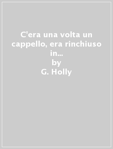 C'era una volta un cappello, era rinchiuso in una vetrina e gridava aiuto... - G. Holly