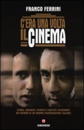 C era una volta il cinema. Storie, aneddoti, ritratti e battute fulminanti nei ricordi di un grande sceneggiatore italiano