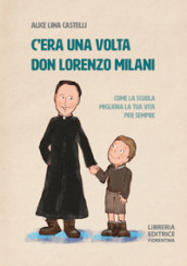 C era una volta don Lorenzo Milani. Come la scuola migliora la tua vita per sempre. Ediz. illustrata