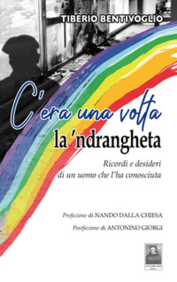 C'era una volta la 'ndrangheta. Ricordi e desideri di un uomo che l'ha conosciuta - Tiberio Bentivoglio