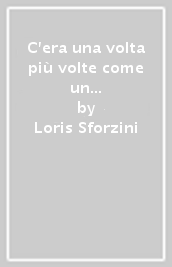 C era una volta più volte come un gioco innocente ma un bel giorno scomparve soppiantato dall uomo che introdusse se stesso ed impose al pianeta il proprio essere umano e il disumano e il bestiale e il posticcio divino e il pasticcio assoluto