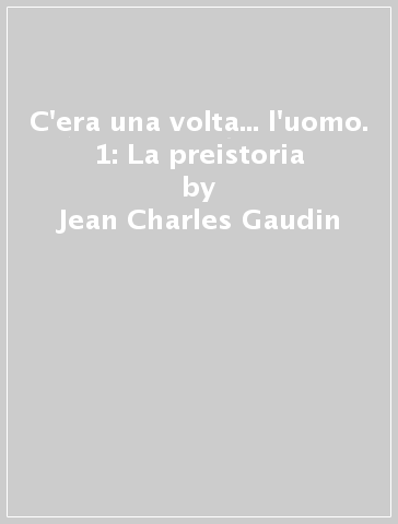 C'era una volta... l'uomo. 1: La preistoria - Jean-Charles Gaudin