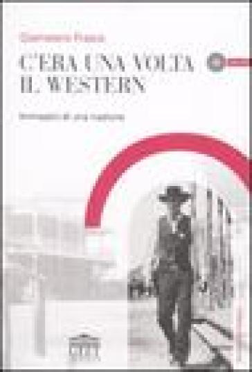 C'era una volta il western. Immagini di una nazione. Con DVD - Giampiero Frasca