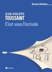 C est vous l écrivain - Les secrets d écriture de Jean-Philippe Toussaint