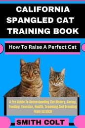 CALIFORNIA SPANGLED CAT TRAINING BOOK How To Raise A Perfect Cat