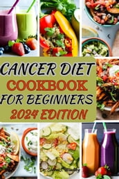 CANCER DIET COOKBOOK FOR BEGINNERS 2024