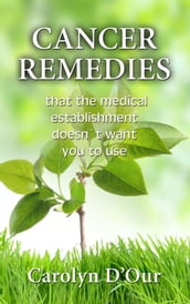 CANCER REMEDIES That The Medical Establishment Doesn t Want You To Use