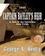 CAPTAIN BAYLEY S HEIR: A Tale Of The California Gold Fields