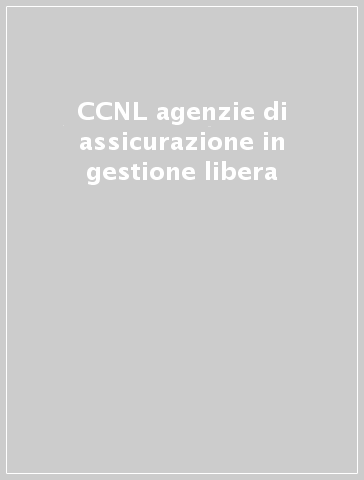 CCNL agenzie di assicurazione in gestione libera