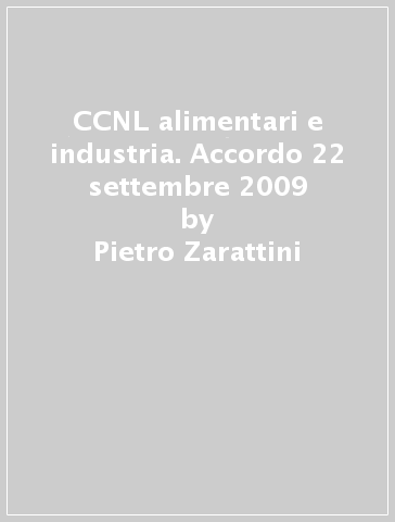 CCNL alimentari e industria. Accordo 22 settembre 2009 - Pietro Zarattini