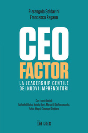 CEO factor. La leadership gentile dei nuovi imprenditori - Pierangelo Soldavini - Francesco Pagano