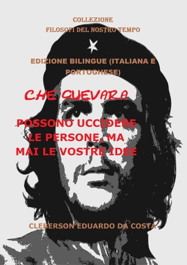 CHE GUEVARA POSSONO UCCIDERE LE PERSONE, MA MAI LE VOSTRE IDEE - - CLEBERSON EDUARDO DA COSTA