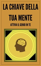 LA CHIAVE DELLA TUA MENTE ATTIVA IL GENIO IN TE