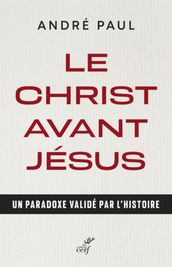 LE CHRIST AVANT JESUS - UN PARADOXE VALIDE PAR L HISTOIRE