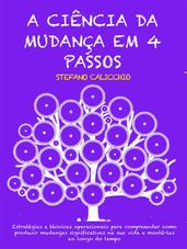 A CIÊNCIA DA MUDANÇA EM 4 PASSOS: Estratégias e técnicas operacionais para compreender como produzir mudanças significativas na sua vida e mantê-las ao longo do tempo