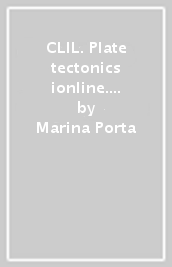 CLIL. Plate tectonics ionline. Per le Scuole superiori. Con e-book. Con espansione online