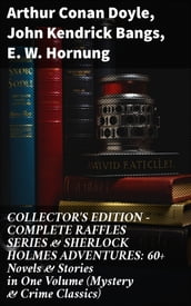 COLLECTOR S EDITION COMPLETE RAFFLES SERIES & SHERLOCK HOLMES ADVENTURES: 60+ Novels & Stories in One Volume (Mystery & Crime Classics)