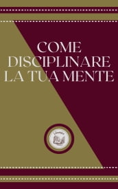 COME DISCIPLINARE LA TUA MENTE