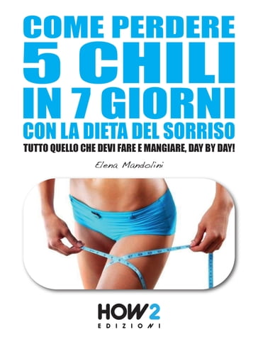 COME PERDERE 5 CHILI IN 7 GIORNI CON LA DIETA DEL SORRISO - Elena Mandolini