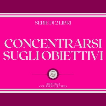 CONCENTRARSI SUGLI OBIETTIVI (SERIE DI 2 LIBRI) - LIBROTEKA