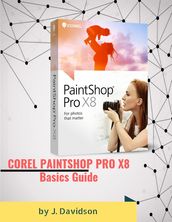 COREL PAINTSHOP PRO X8: Basics Guide