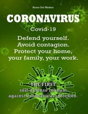 CORONAVIRUS Covid-19. Defend Yourself. Avoid Contagion. Protect Your Home, Your Family, Your WORK