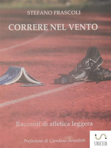 CORRERE NEL VENTO - racconti di atletica leggera - Stefano Frascoli