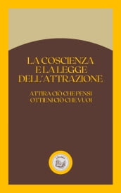 LA COSCIENZA E LA LEGGE DELL ATTRAZIONE: ATTIRA CIÓ CHE PENSI OTTIENI CIÓ CHE VUOI