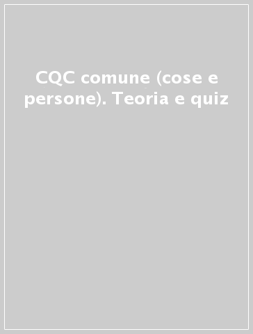 CQC comune (cose e persone). Teoria e quiz