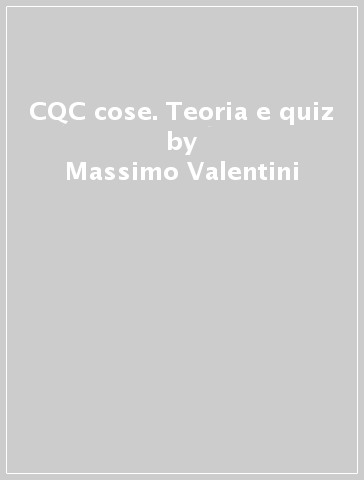 CQC cose. Teoria e quiz - Massimo Valentini